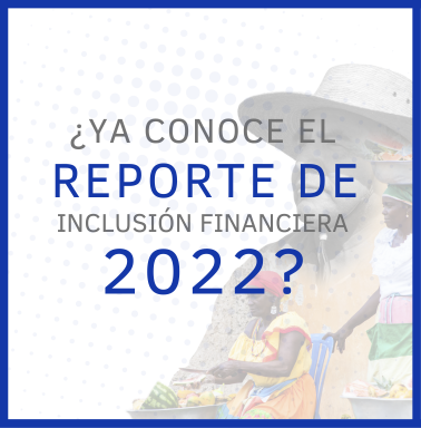 ¿YA CONOCE EL REPORTE DE INCLUSIÓN FINANCIERA 2021?